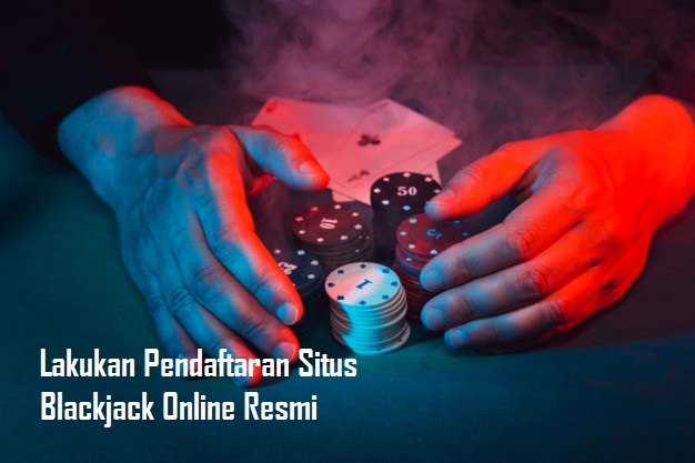 Lakukan Pendaftaran Situs Blackjack Online Resmi