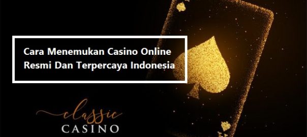 Cara Menemukan Casino Online Resmi Dan Terpercaya Indonesia