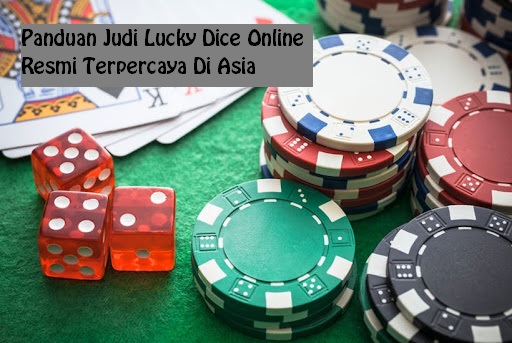 Panduan Judi Lucky Dice Online Resmi Terpercaya Di Asia