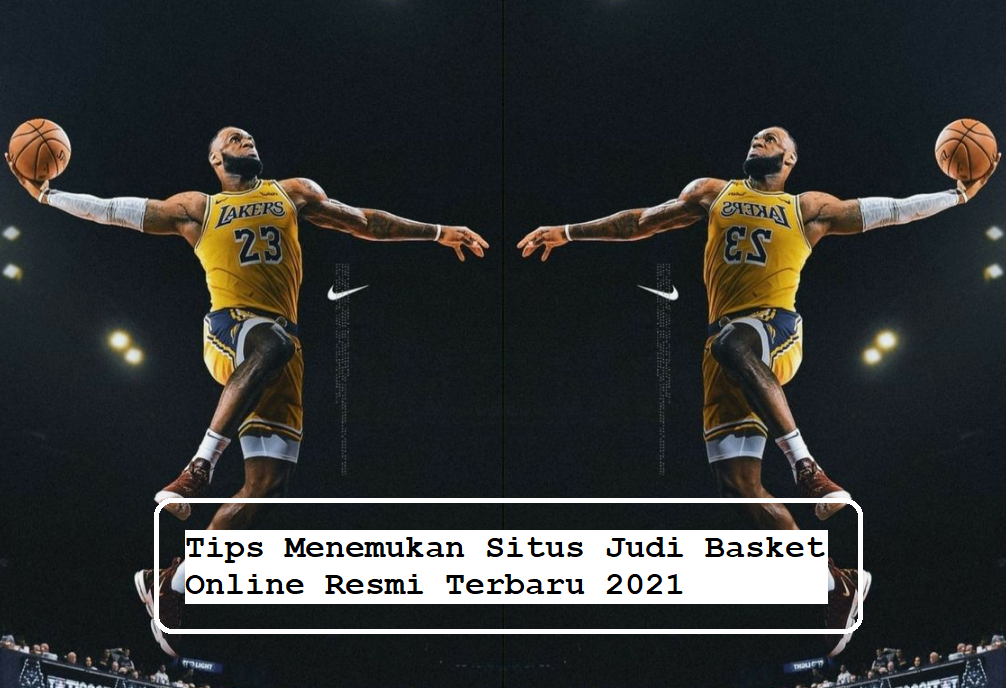 Tips Menemukan Situs Judi Basket Online Resmi Terbaru 2021